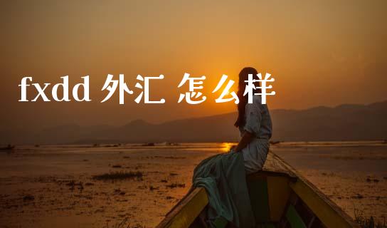 fxdd 外汇 怎么样_https://www.apanben.com_财经资讯_第1张