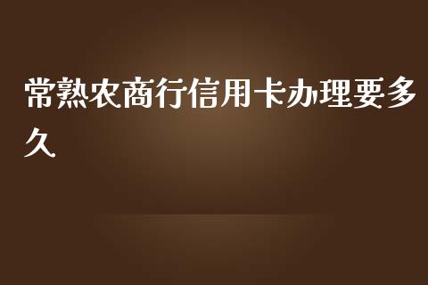 常熟农商行信用卡办理要多久_https://www.apanben.com_股市指导_第1张
