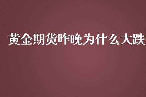 黄金期货昨晚为什么大跌_https://www.apanben.com_期货学院_第1张