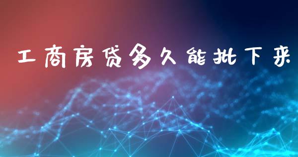 工商房贷多久能批下来_https://www.apanben.com_在线喊单_第1张
