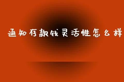 通知存款钱灵活性怎么样_https://www.apanben.com_国际财经_第1张