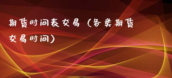 期货时间表交易(各类期货交易时间)_股市指导_第1张_安贝财经网 期货时间表交易(各类期货交易时间)_https://www.apanben.com_股市指导_第1张