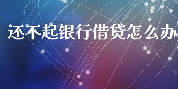 还不起银行借贷怎么办_https://www.apanben.com_股市分析_第1张