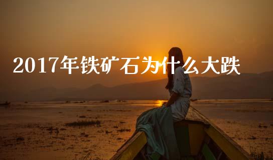 2017年铁矿石为什么大跌_https://www.apanben.com_股票怎么玩_第1张