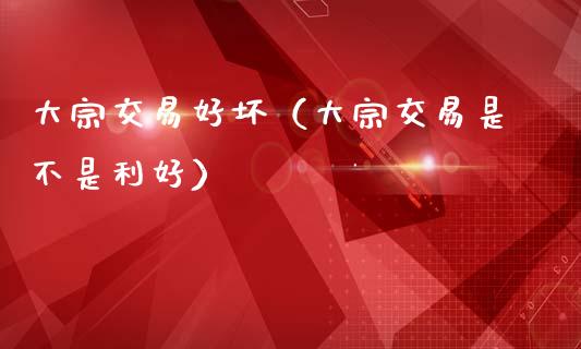 大宗交易好坏（大宗交易是不是利好）_https://www.apanben.com_期货学院_第1张