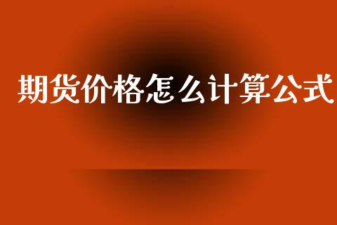 期货价格怎么计算公式_https://www.apanben.com_股票怎么玩_第1张