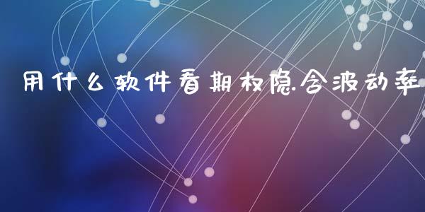 用什么软件看期权隐含波动率_https://www.apanben.com_财经资讯_第1张