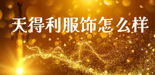 天得利服饰怎么样_https://www.apanben.com_国际期货_第1张