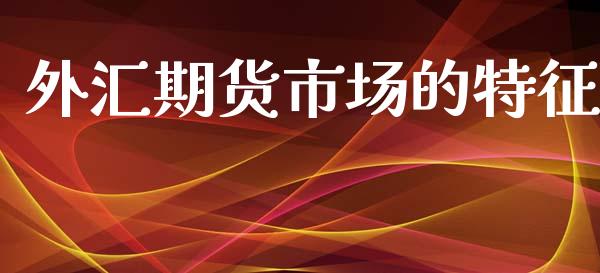 外汇期货市场的特征_https://www.apanben.com_股市分析_第1张