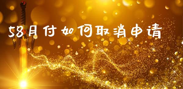 58月付如何取消申请_https://www.apanben.com_股市指导_第1张