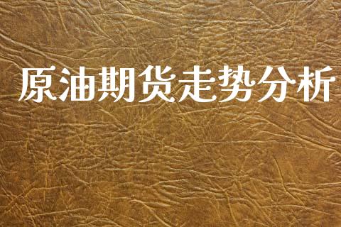 原油期货走势分析_https://www.apanben.com_股票怎么玩_第1张