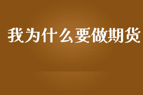 我为什么要做期货_https://www.apanben.com_国际财经_第1张