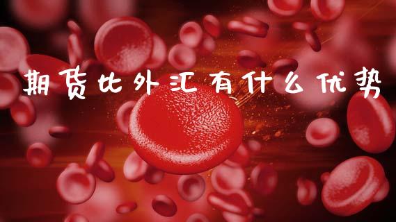 期货比外汇有什么优势_https://www.apanben.com_国际财经_第1张