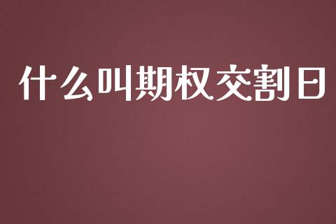 什么叫期权交割日_https://www.apanben.com_财经资讯_第1张