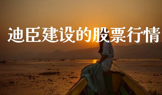 迪臣建设的股票行情_https://www.apanben.com_股市指导_第1张