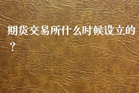 期货交易所什么时候设立的？_https://www.apanben.com_在线喊单_第1张