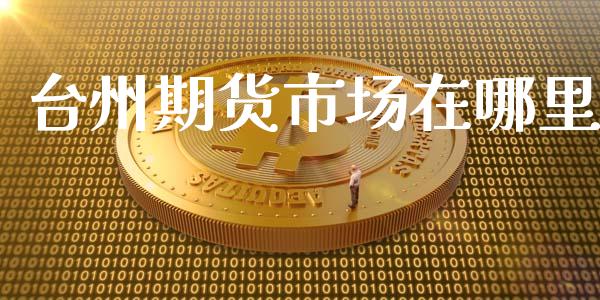 台州期货市场在哪里_https://www.apanben.com_股票怎么玩_第1张