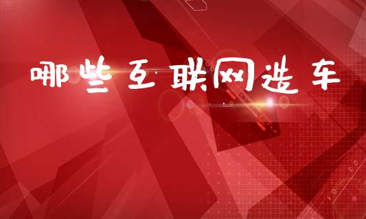 哪些互联网造车_https://www.apanben.com_期货学院_第1张