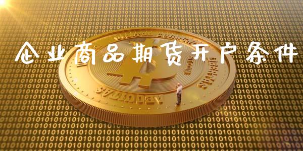 企业商品期货开户条件_https://www.apanben.com_股票怎么玩_第1张