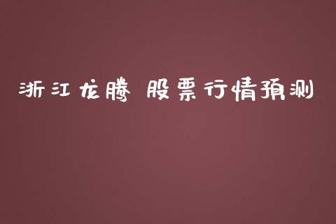 浙江龙腾 股票行情预测_https://www.apanben.com_股市指导_第1张