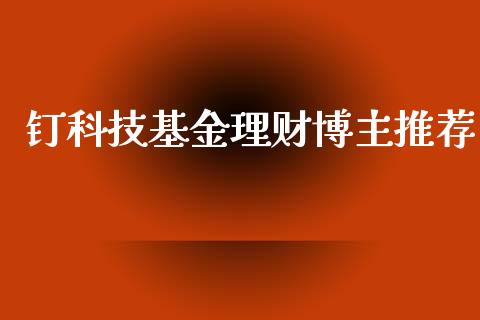 钉科技基金理财博主推荐_https://www.apanben.com_国际财经_第1张