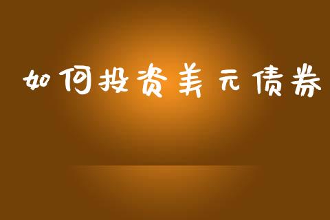 如何投资美元债券_https://www.apanben.com_在线喊单_第1张