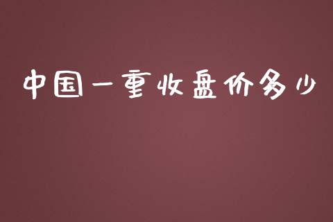 中国一重收盘价多少_https://www.apanben.com_期货学院_第1张
