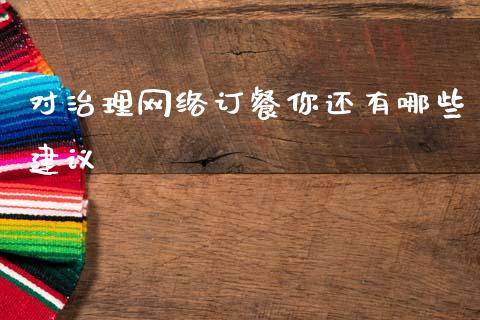 对治理网络订餐你还有哪些建议_https://www.apanben.com_期货学院_第1张