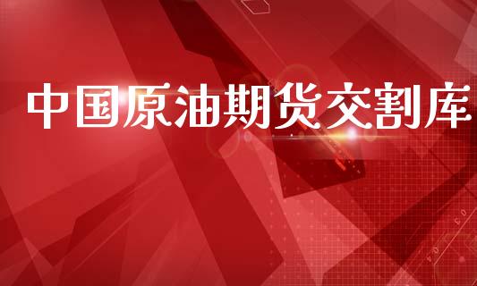 中国原油期货交割库_https://www.apanben.com_股市指导_第1张