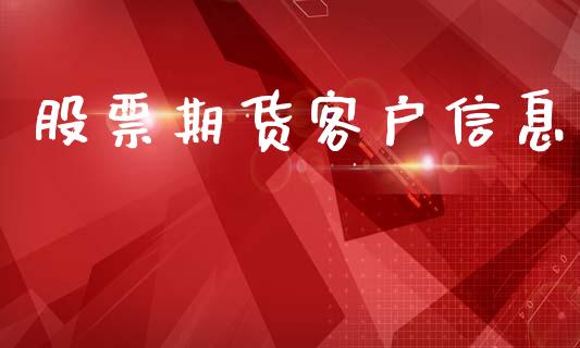 股票期货客户信息_https://www.apanben.com_期货学院_第1张