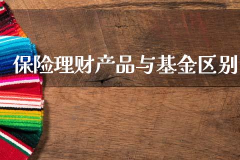 保险理财产品与基金区别_https://www.apanben.com_国际财经_第1张