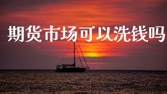 期货市场可以洗钱吗_https://www.apanben.com_股市指导_第1张