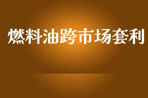 燃料油跨市场套利_https://www.apanben.com_在线喊单_第1张