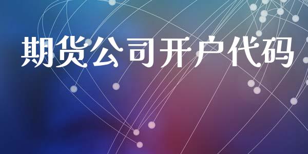 期货公司开户代码_https://www.apanben.com_国际期货_第1张