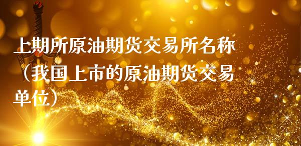 上期所原油期货交易所名称（我国上市的原油期货交易单位）_https://www.apanben.com_期货学院_第1张