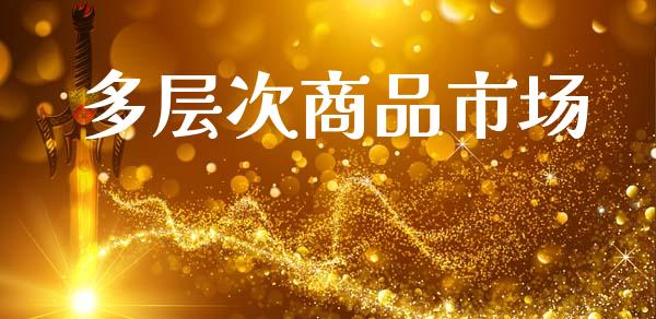 多层次商品市场_https://www.apanben.com_财经资讯_第1张