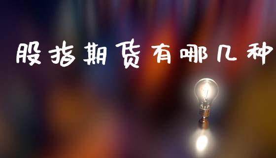 股指期货有哪几种_https://www.apanben.com_股市指导_第1张