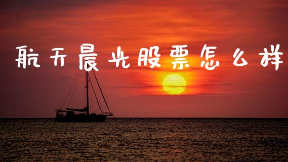 航天晨光股票怎么样_https://www.apanben.com_股市指导_第1张
