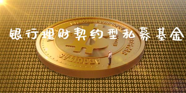 银行理财契约型私募基金_https://www.apanben.com_国际财经_第1张