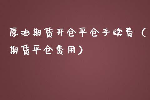 原油期货开仓平仓手续费（期货平仓费用）_https://www.apanben.com_国际期货_第1张