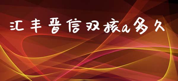 汇丰晋信双核a多久_https://www.apanben.com_股市指导_第1张