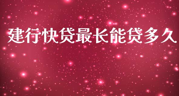 建行快贷最长能贷多久_https://www.apanben.com_财经资讯_第1张