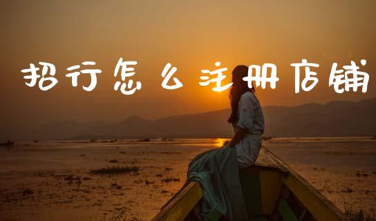 招行怎么注册店铺_https://www.apanben.com_期货学院_第1张