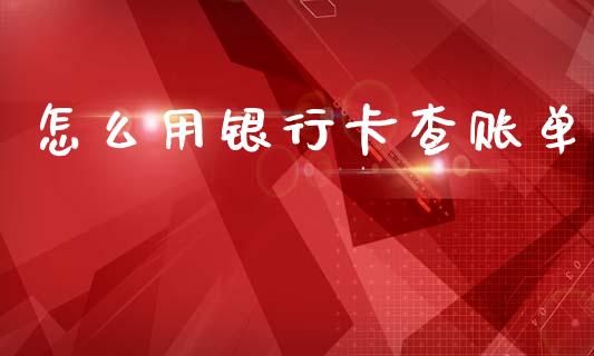 怎么用银行卡查账单_https://www.apanben.com_股票怎么玩_第1张