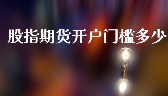 股指期货开户门槛多少_https://www.apanben.com_股票怎么玩_第1张