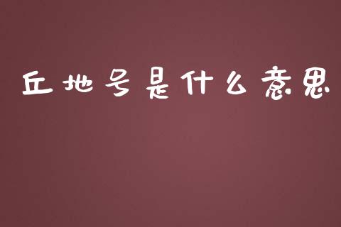 丘地号是什么意思_https://www.apanben.com_国际期货_第1张