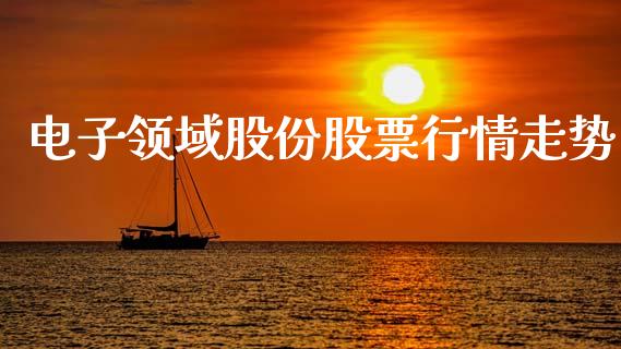 电子领域股份股票行情走势_https://www.apanben.com_股市指导_第1张