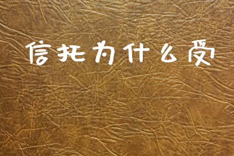 信托为什么受_https://www.apanben.com_股票怎么玩_第1张