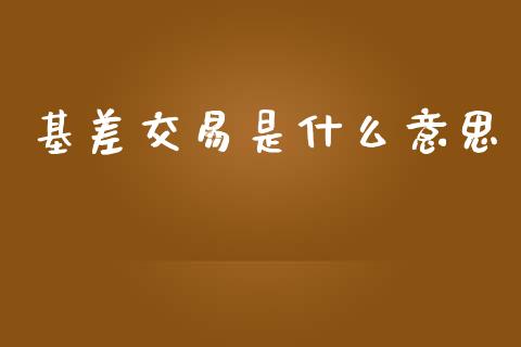 基差交易是什么意思_https://www.apanben.com_国际财经_第1张