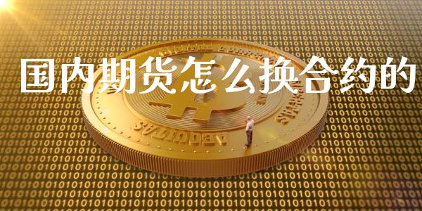 国内期货怎么换合约的_https://www.apanben.com_在线喊单_第1张